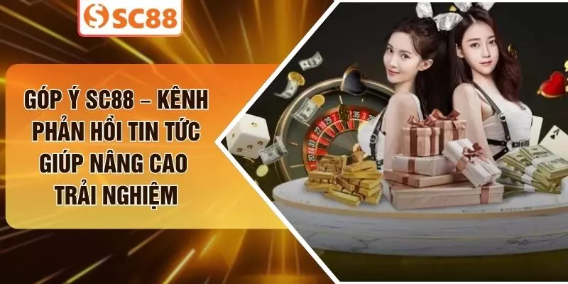 Góp Ý SC88 – Kênh Phản Hồi Tin Tức Giúp Nâng Cao Trải Nghiệm